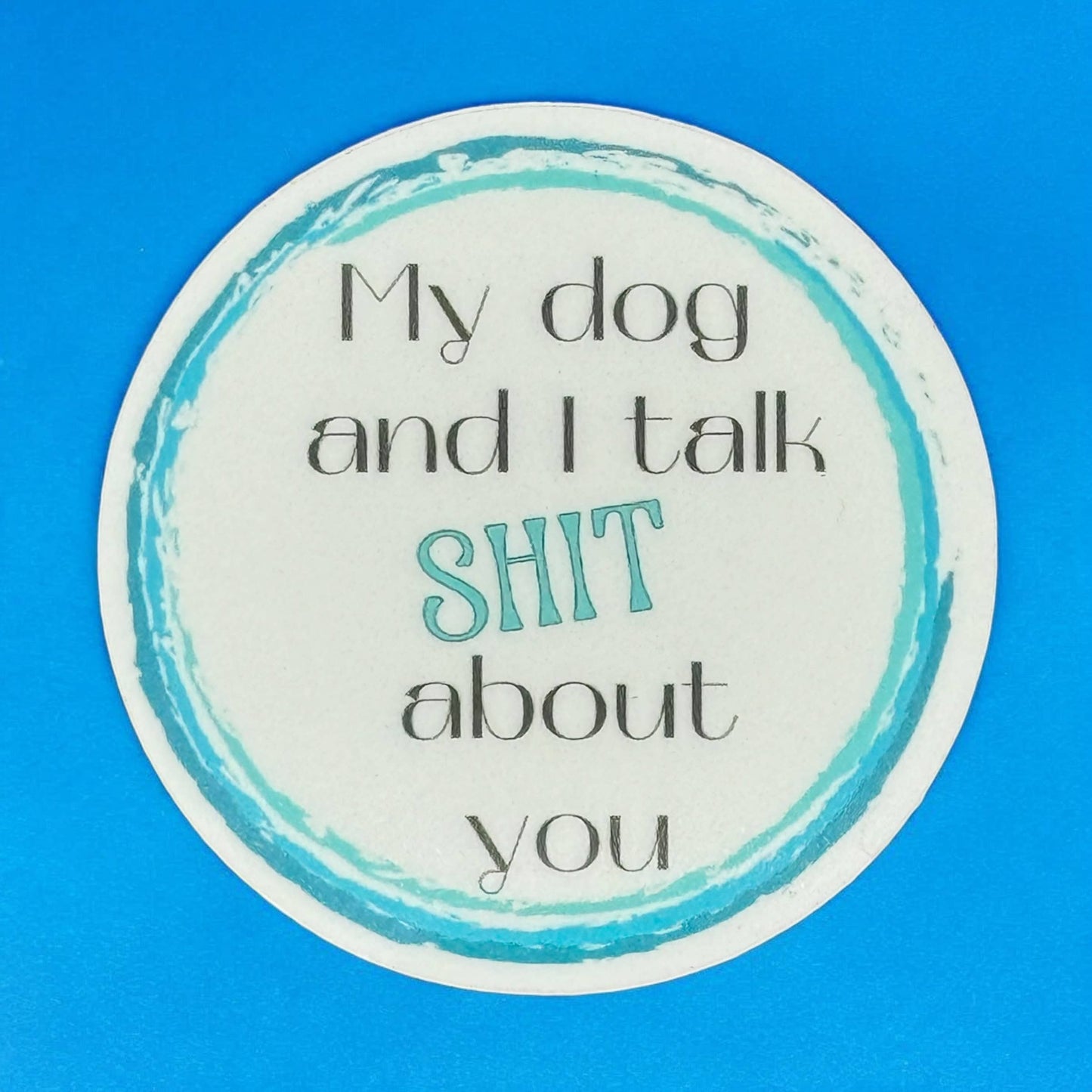 Koira - My dog and I talk S**T about you Vinyl Sticker