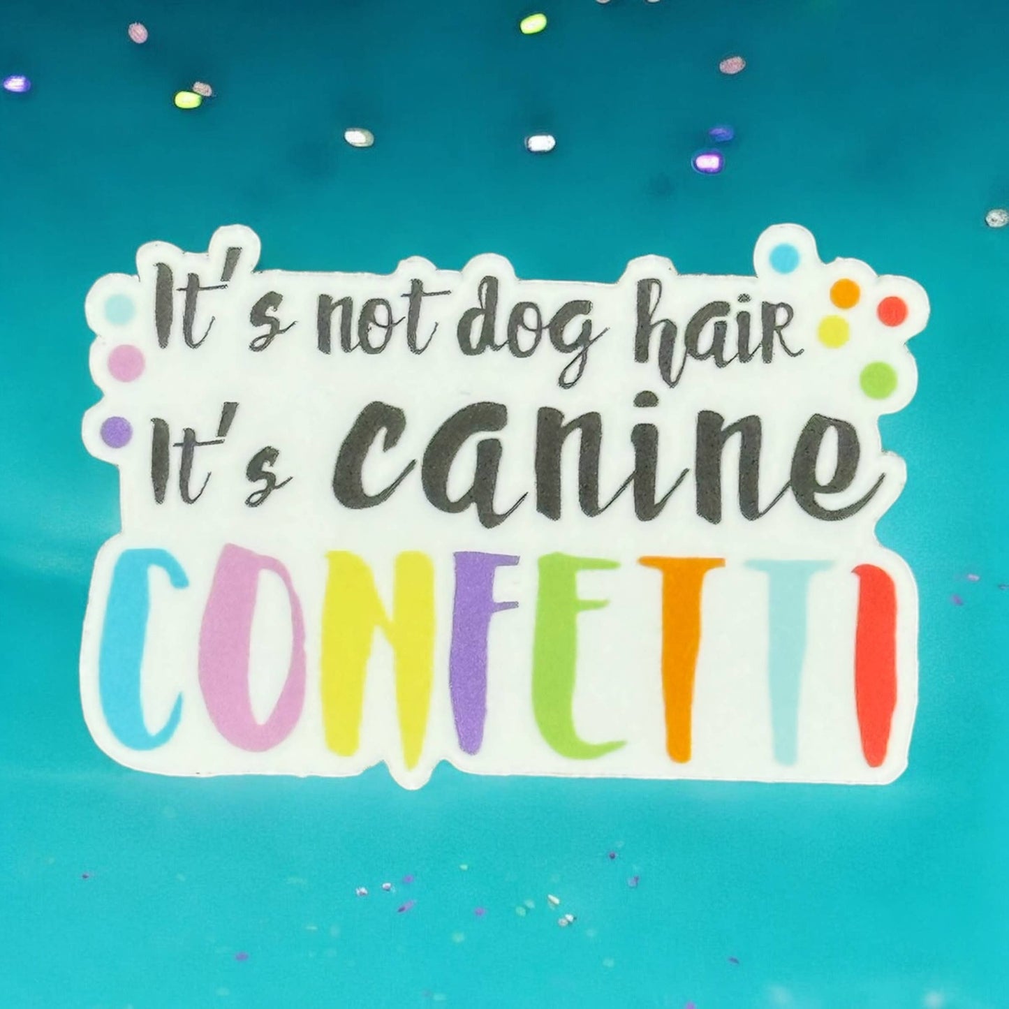 Koira - It's not Dog Hair It's Canine Confetti Vinyl Sticker