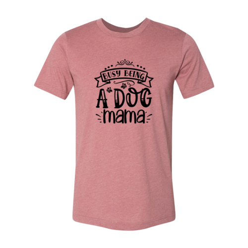 Busy being a Dog Mama T-Shirt