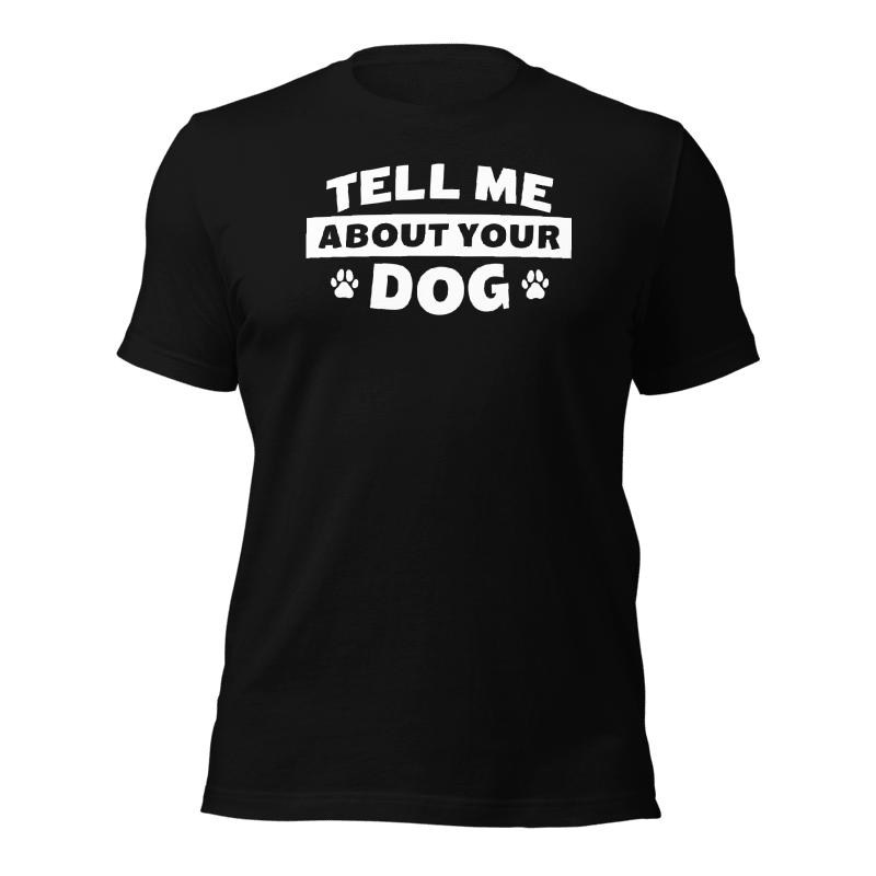 Tell Me About Your Dog T-Shirt