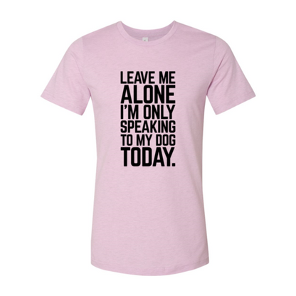 Leave Me Alone I'm Speaking To My Dog Today T-Shirt