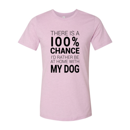 There Is 100% Chance I'd Rather Be At Home With My Dog T-Shirt