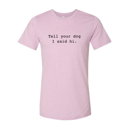 Tell Your Dog That I Said Hi T-Shirt