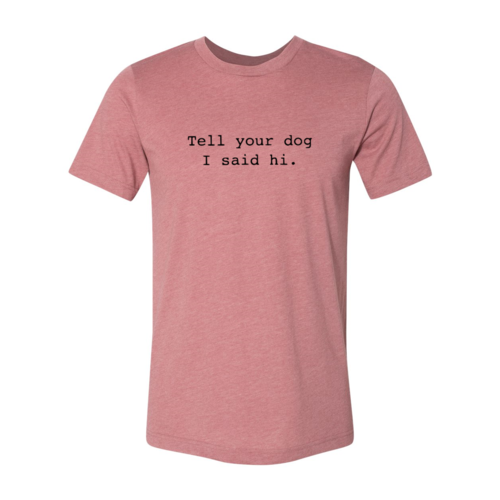 Tell Your Dog That I Said Hi T-Shirt