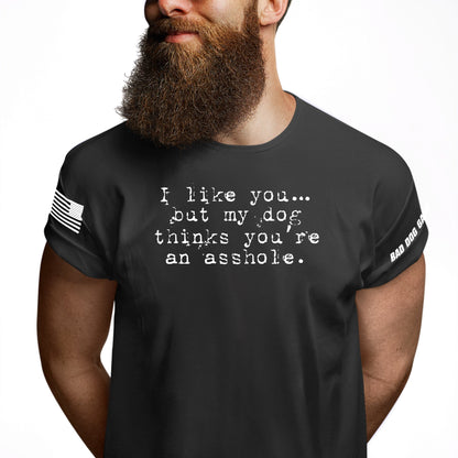 I Like You... My Dog Thinks You're An Asshole Shirt