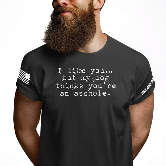 I Like You... My Dog Thinks You're An Asshole Shirt