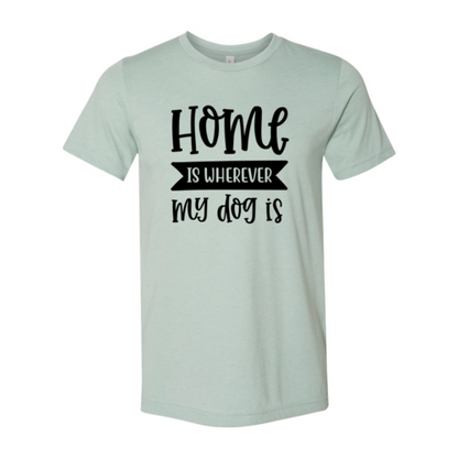 Home Is Wherever My Dog Is T-Shirt