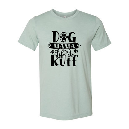Dog Mama Life Is Ruff T-Shirt