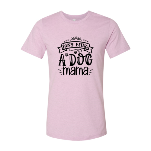 Busy being a Dog Mama T-Shirt