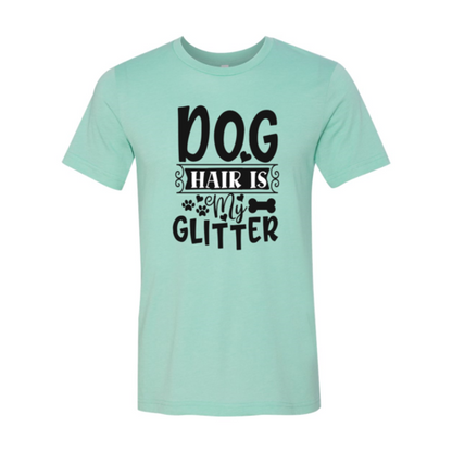 Dog Hair Is My Glitter T-Shirt