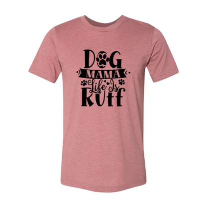Dog Mama Life Is Ruff T-Shirt