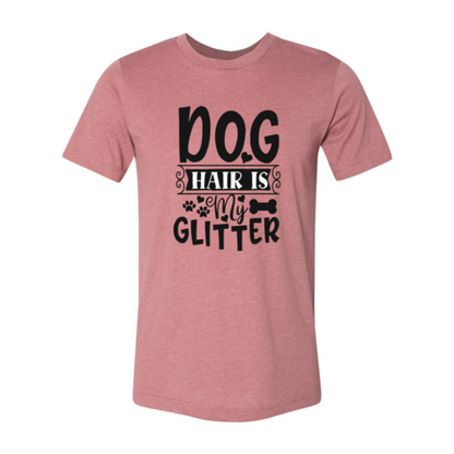 Dog Hair Is My Glitter T-Shirt