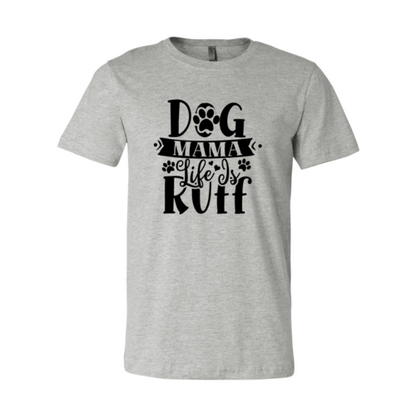 Dog Mama Life Is Ruff T-Shirt