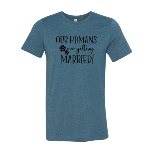 Our Humans Are Getting Married T-Shirt