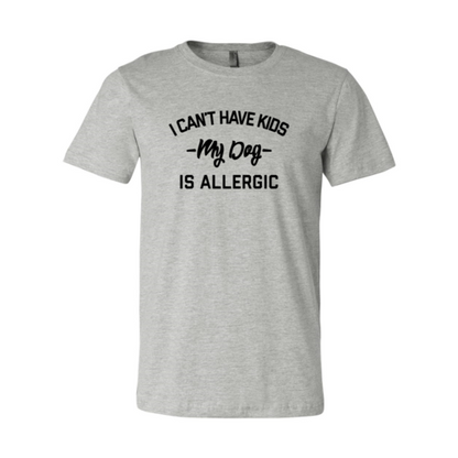 I Can't Have Kids My Dog Is Allergic T-Shirt