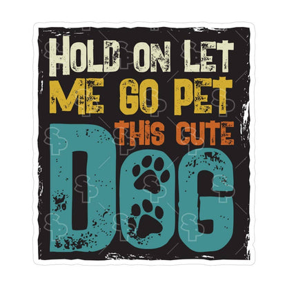 Two Feet Treats - Hold On, Let Me Go Pet This Cute Dog - Sticker