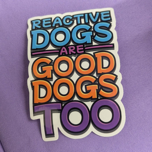 Reactive Dogs Are Good Dogs Too Sticker