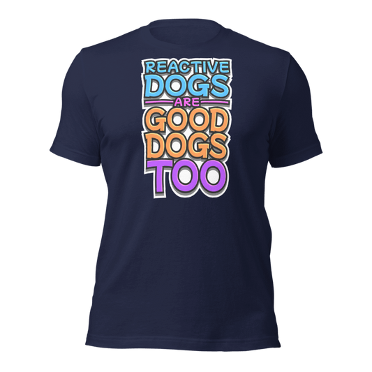 Reactive Dogs Are Good Dogs Too T-Shirt (Full Color)