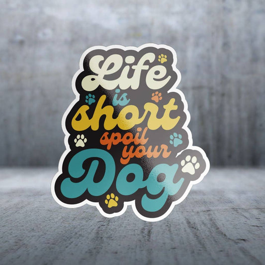 Two Feet Treats - Life is Short Spoil Your Dog - Sticker