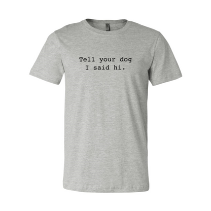 Tell Your Dog That I Said Hi T-Shirt
