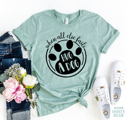 When All Else Fails Hug a Dog T-Shirt