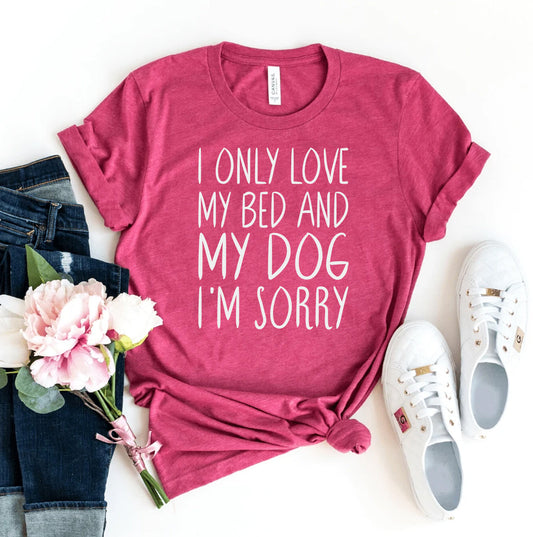 I Only Love My Bed & Dog I'm Sorry T-Shirt