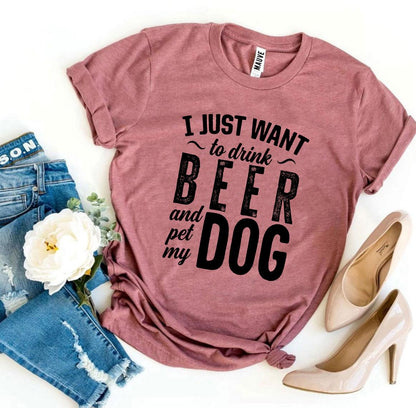 I Just Want To Drink Beer & Pet My Dog T-Shirt