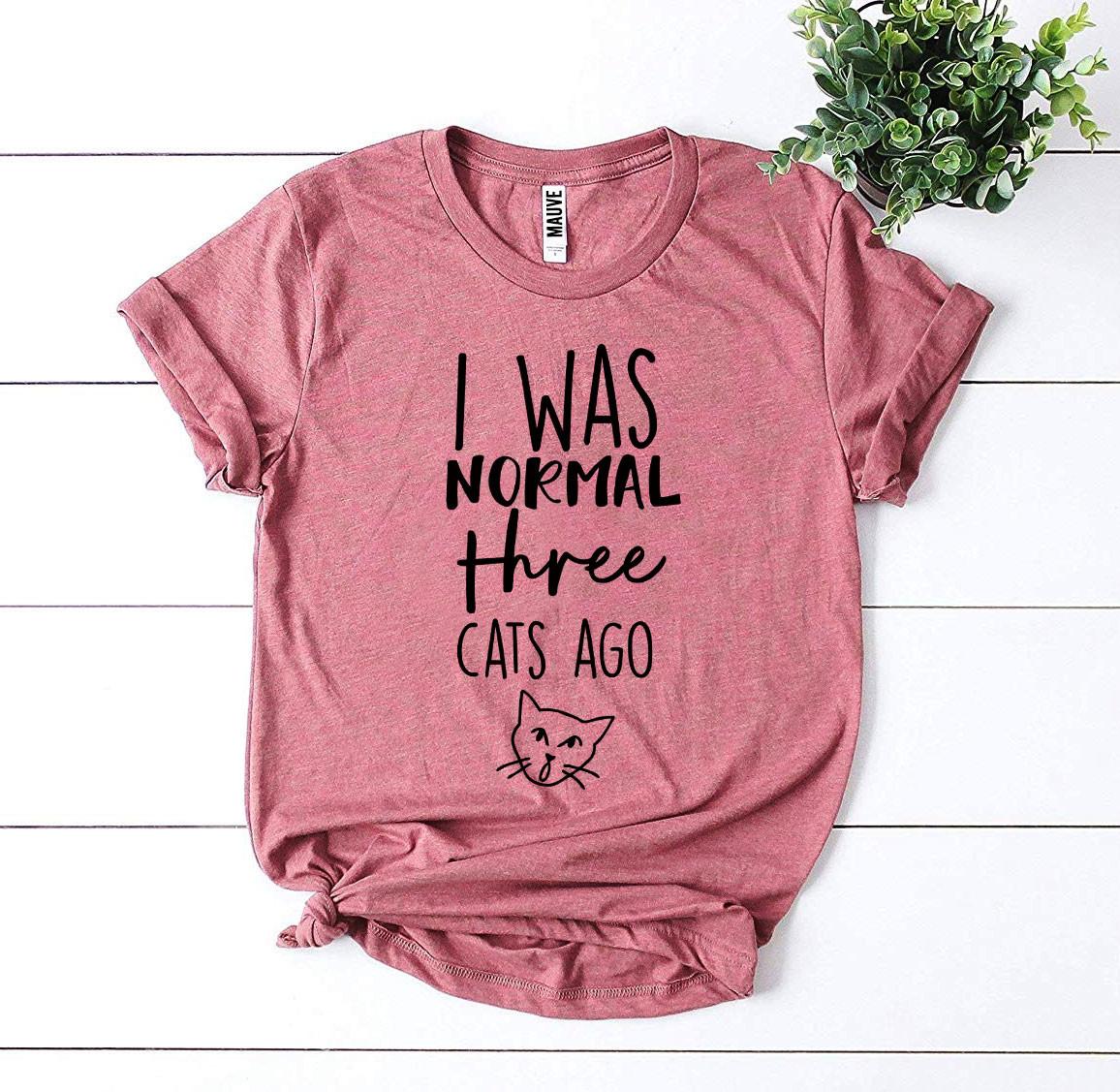 I Was Normal Three Cats Ago T-Shirt