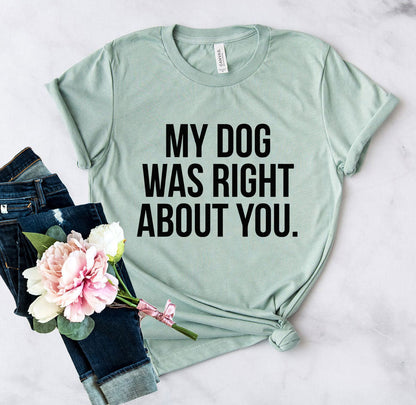 My Dog Was Right About You T-Shirt