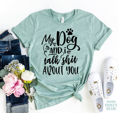 My Dog And I Talk Sh** About You T-Shirt