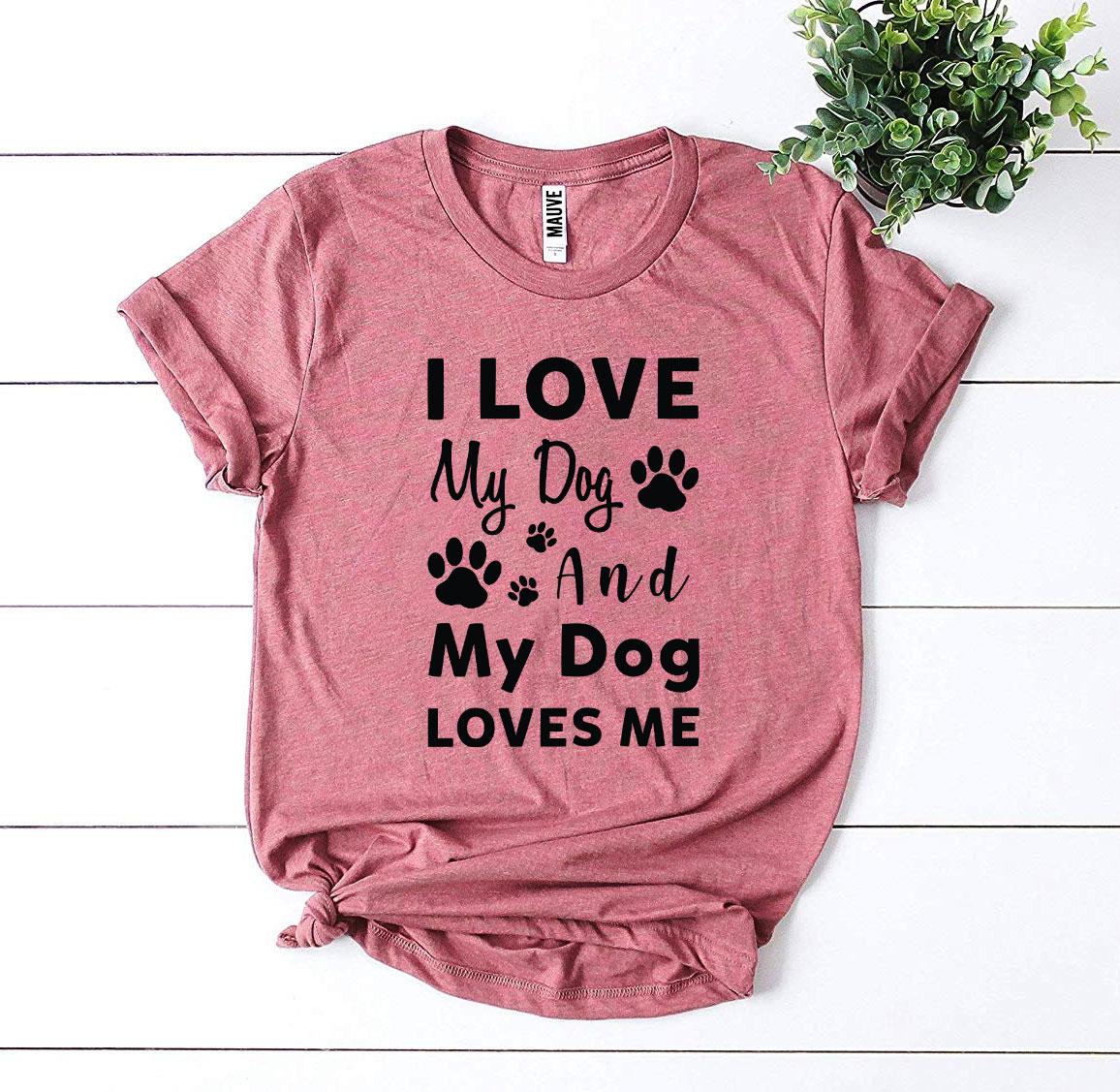 I Love My Dog And My Dog Loves Me T-Shirt