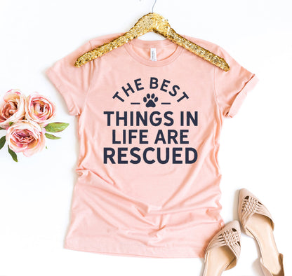 The Best Things In Life Are Rescued T-Shirt