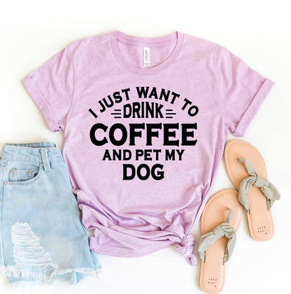 I Just Want To Drink Coffee And Pet My Dog T-Shirt