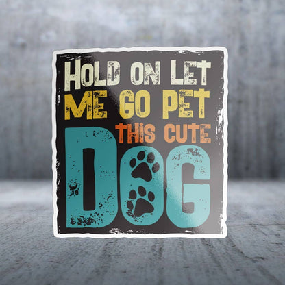 Two Feet Treats - Hold On, Let Me Go Pet This Cute Dog - Sticker