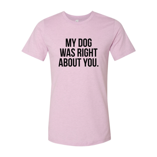 My Dog Was Right About You T-Shirt